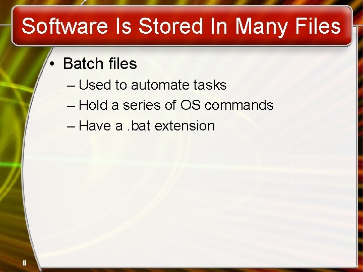 Software Is Stored In Many Files • Batch files – Used to automate tasks Software Is Stored In Many Files • Batch files – Used to automate tasks