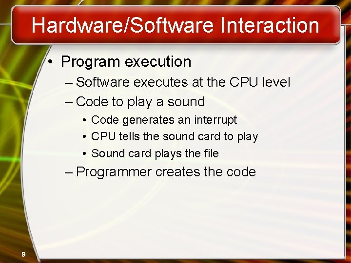 Hardware/Software Interaction • Program execution – Software executes at the CPU level – Code Hardware/Software Interaction • Program execution – Software executes at the CPU level – Code
