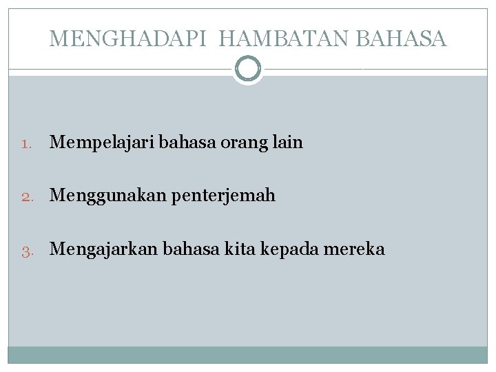 MENGHADAPI HAMBATAN BAHASA 1. Mempelajari bahasa orang lain 2. Menggunakan penterjemah 3. Mengajarkan bahasa