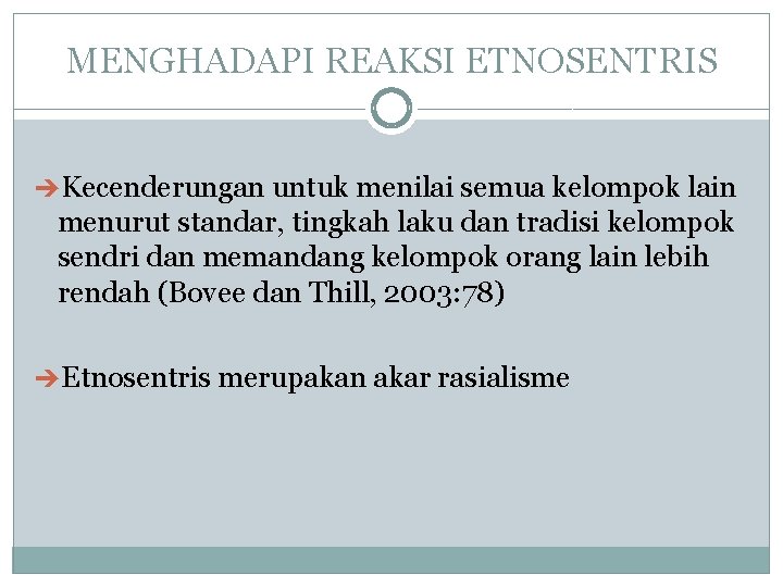 MENGHADAPI REAKSI ETNOSENTRIS Kecenderungan untuk menilai semua kelompok lain menurut standar, tingkah laku dan