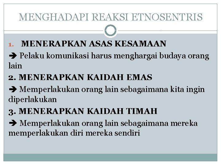 MENGHADAPI REAKSI ETNOSENTRIS 1. MENERAPKAN ASAS KESAMAAN Pelaku komunikasi harus menghargai budaya orang lain