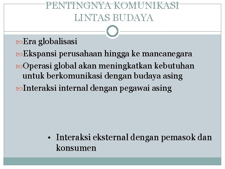 PENTINGNYA KOMUNIKASI LINTAS BUDAYA Era globalisasi Ekspansi perusahaan hingga ke mancanegara Operasi global akan