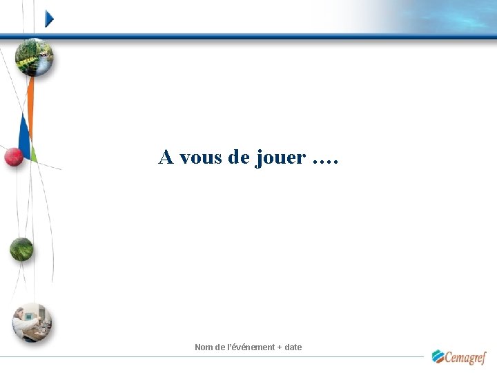 A vous de jouer …. Nom de l’événement + date 