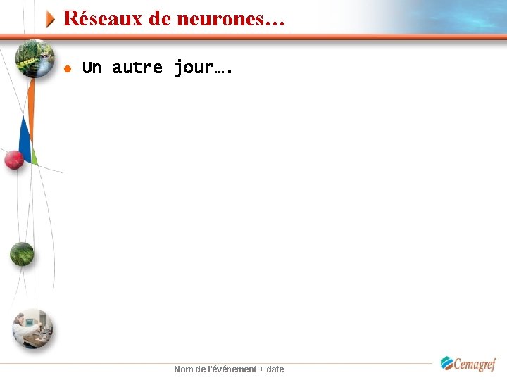 Réseaux de neurones… l Un autre jour…. Nom de l’événement + date 