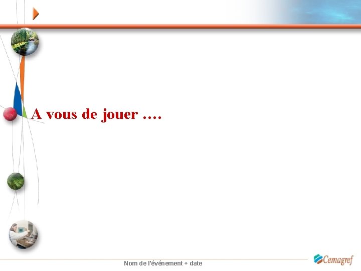 A vous de jouer …. Nom de l’événement + date 