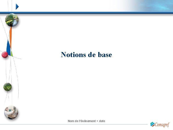 Notions de base Nom de l’événement + date 