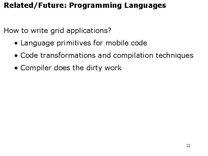 Related/Future: Programming Languages How to write grid applications? • Language primitives for mobile code