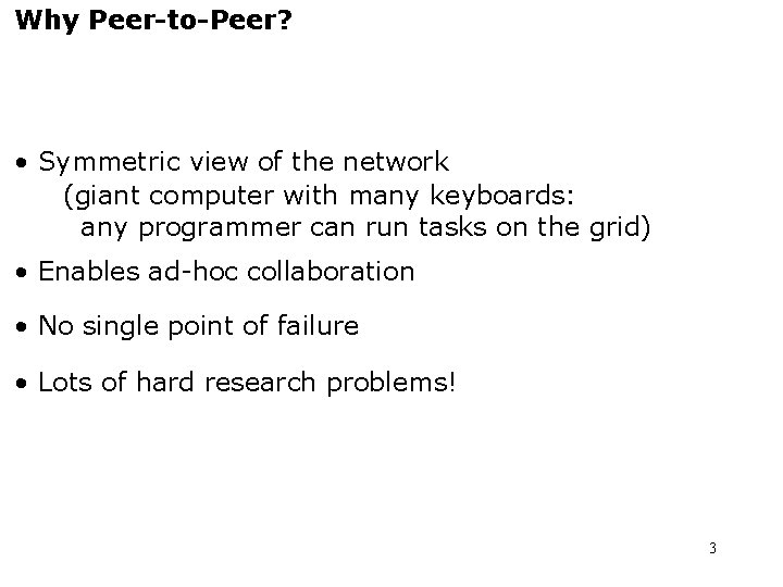 Why Peer-to-Peer? • Symmetric view of the network (giant computer with many keyboards: any