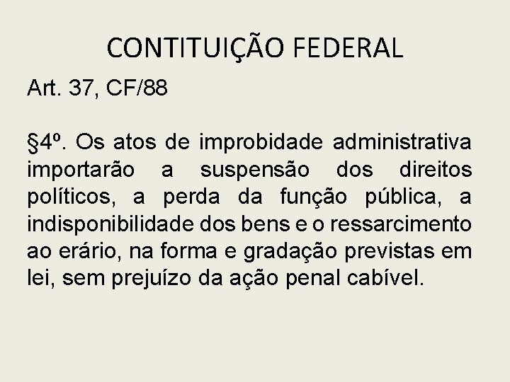 CONTITUIÇÃO FEDERAL Art. 37, CF/88 § 4º. Os atos de improbidade administrativa importarão a