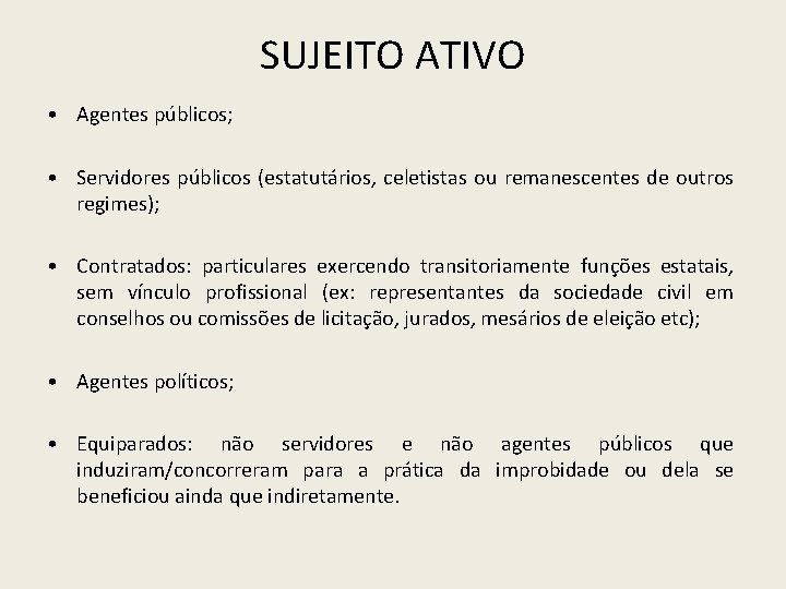 SUJEITO ATIVO • Agentes públicos; • Servidores públicos (estatutários, celetistas ou remanescentes de outros