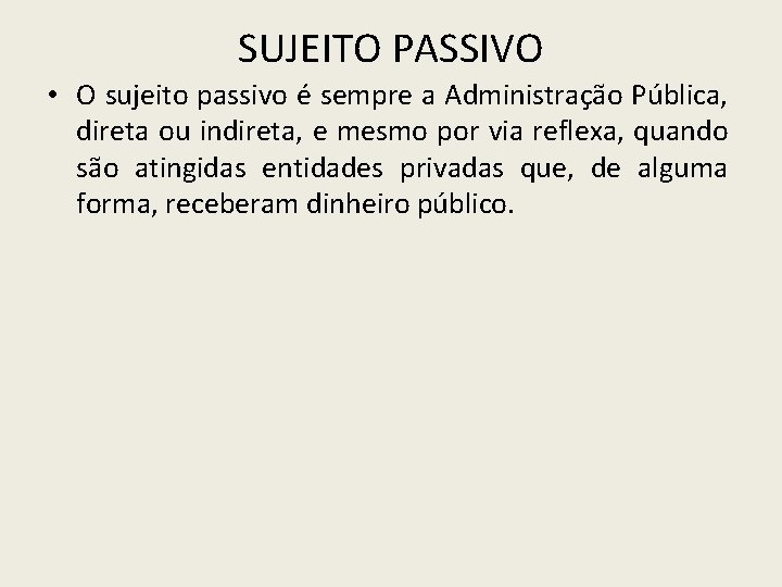 SUJEITO PASSIVO • O sujeito passivo é sempre a Administração Pública, direta ou indireta,