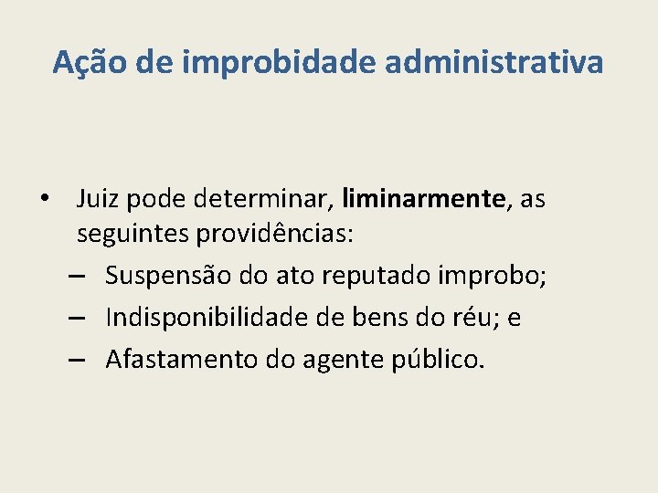 Ação de improbidade administrativa • Juiz pode determinar, liminarmente, as seguintes providências: – Suspensão