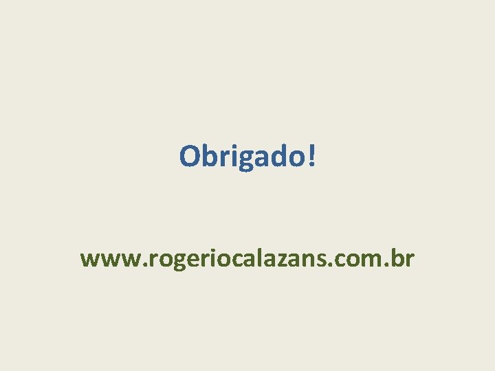 Obrigado! www. rogeriocalazans. com. br 