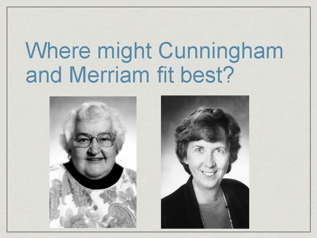 Where might Cunningham and Merriam fit best? 