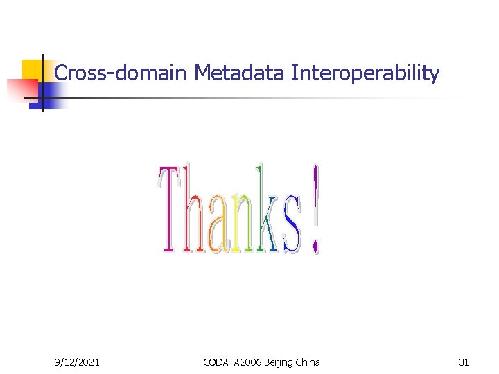 Cross-domain Metadata Interoperability 9/12/2021 CODATA 2006 Beijing China 31 