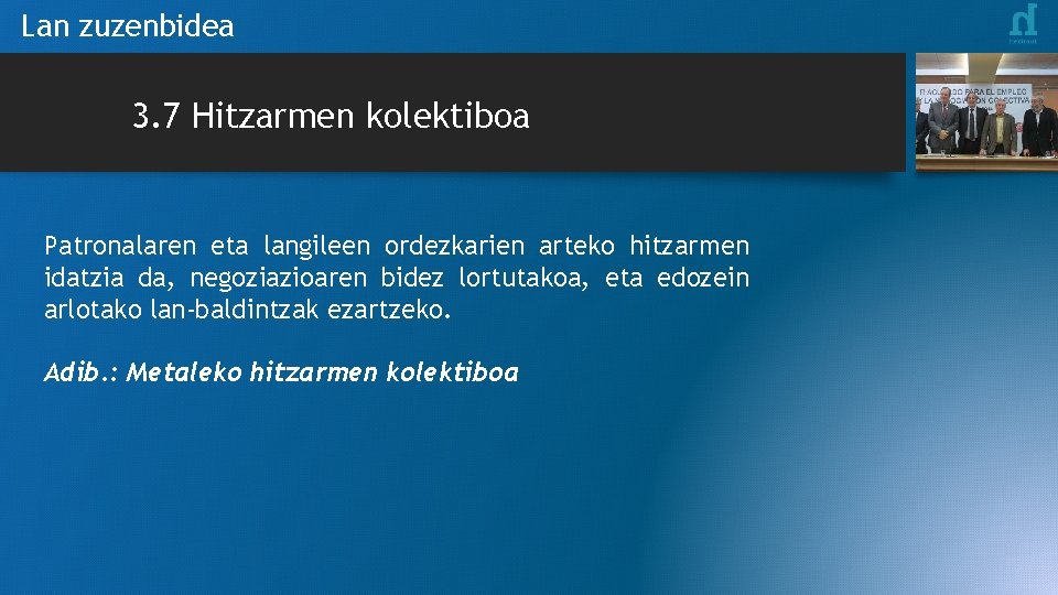 Lan zuzenbidea 3. 7 Hitzarmen kolektiboa Patronalaren eta langileen ordezkarien arteko hitzarmen idatzia da,