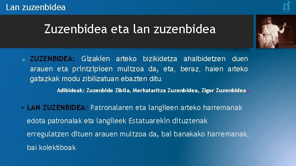 Lan zuzenbidea Zuzenbidea eta lan zuzenbidea ZUZENBIDEA: Gizakien arteko bizikidetza ahalbidetzen duen arauen eta