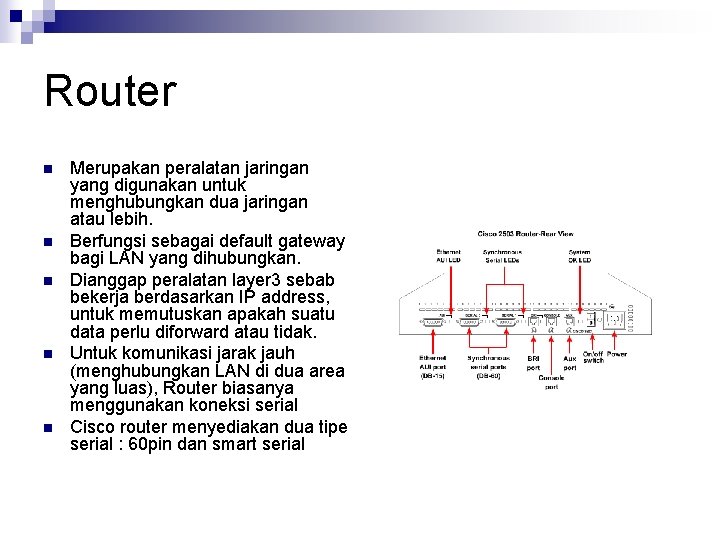 Router n n n Merupakan peralatan jaringan yang digunakan untuk menghubungkan dua jaringan atau