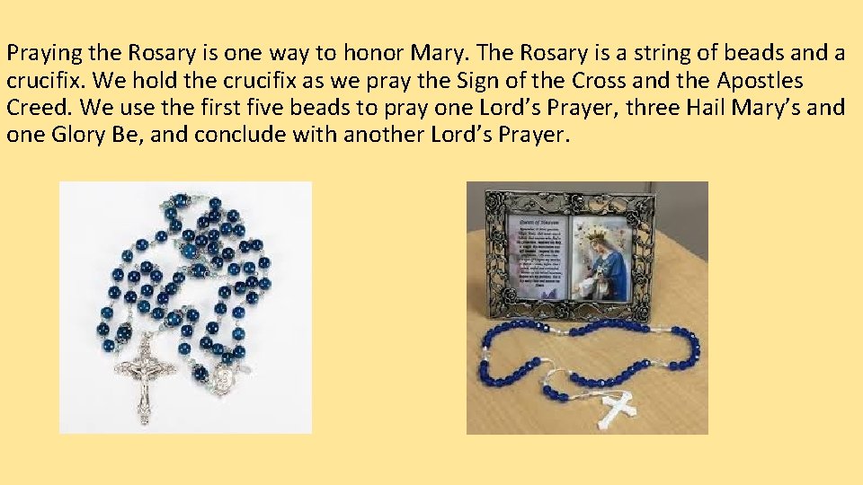 Praying the Rosary is one way to honor Mary. The Rosary is a string