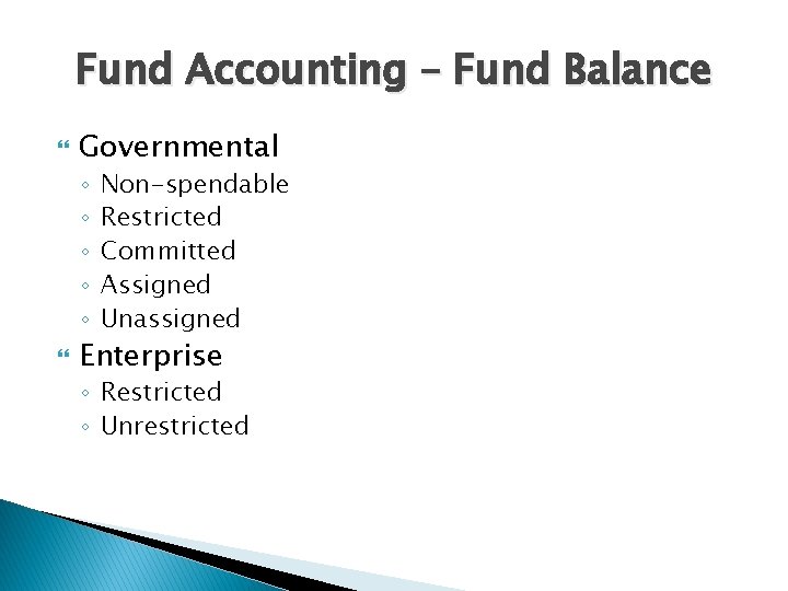 Fund Accounting – Fund Balance Governmental ◦ ◦ ◦ Non-spendable Restricted Committed Assigned Unassigned