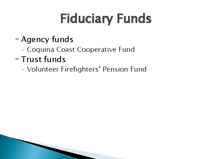Fiduciary Funds Agency funds ◦ Coquina Coast Cooperative Fund Trust funds ◦ Volunteer Firefighters’