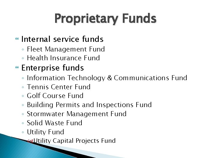 Proprietary Funds Internal service funds ◦ Fleet Management Fund ◦ Health Insurance Fund Enterprise