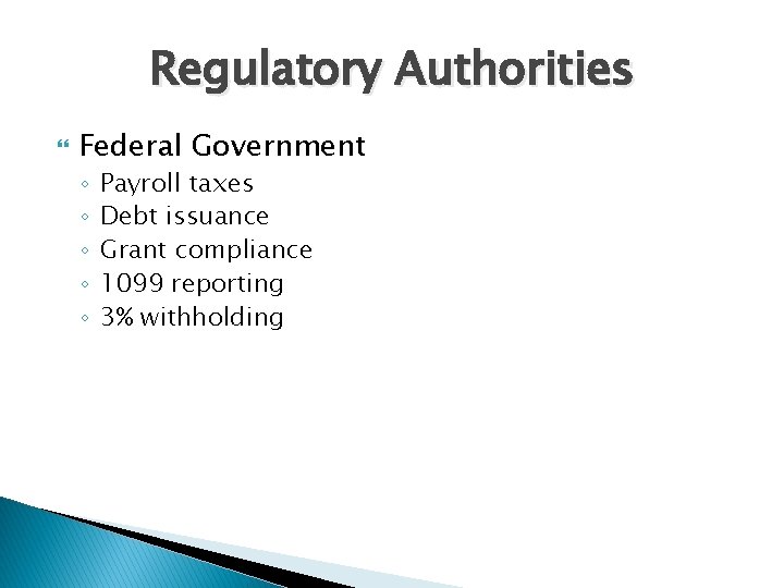 Regulatory Authorities Federal Government ◦ ◦ ◦ Payroll taxes Debt issuance Grant compliance 1099