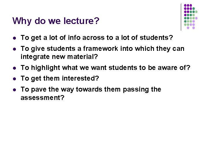 Why do we lecture? l To get a lot of info across to a