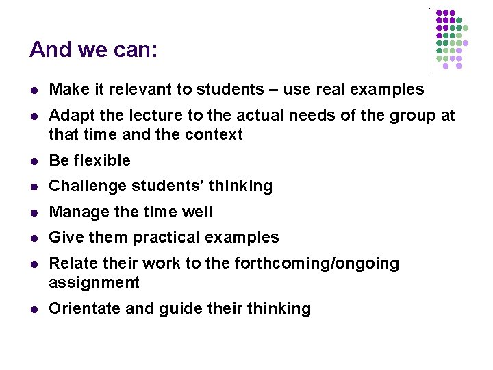 And we can: l Make it relevant to students – use real examples l