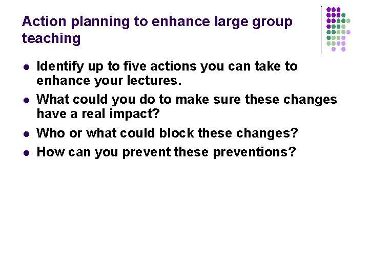 Action planning to enhance large group teaching l l Identify up to five actions