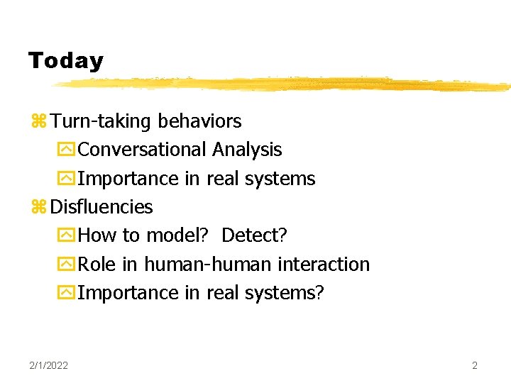 Today z Turn-taking behaviors y. Conversational Analysis y. Importance in real systems z Disfluencies