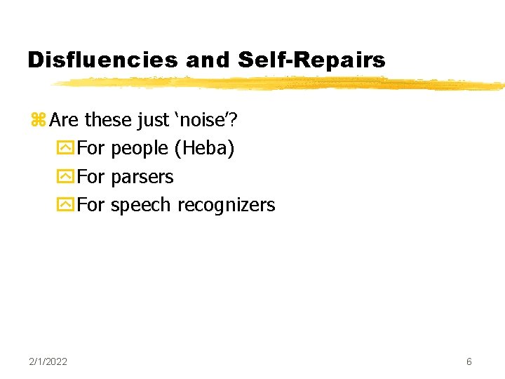 Disfluencies and Self-Repairs z Are these just ‘noise’? y. For people (Heba) y. For