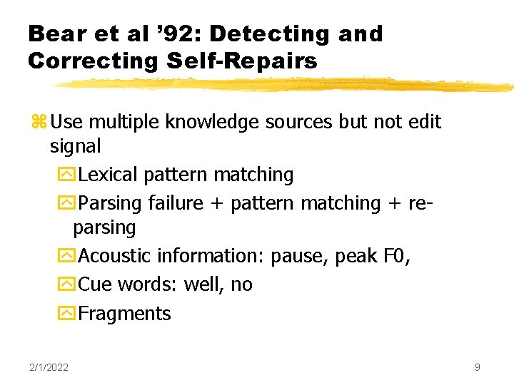 Bear et al ’ 92: Detecting and Correcting Self-Repairs z Use multiple knowledge sources