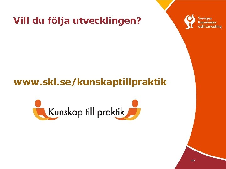 Vill du följa utvecklingen? www. skl. se/kunskaptillpraktik 13 