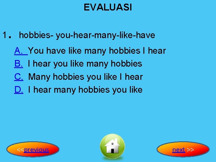 EVALUASI 1 . hobbies- you-hear-many-like-have A. B. C. D. You have like many hobbies