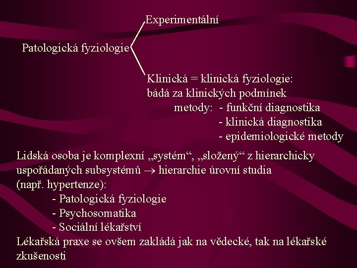 Experimentální Patologická fyziologie Klinická = klinická fyziologie: bádá za klinických podmínek metody: - funkční