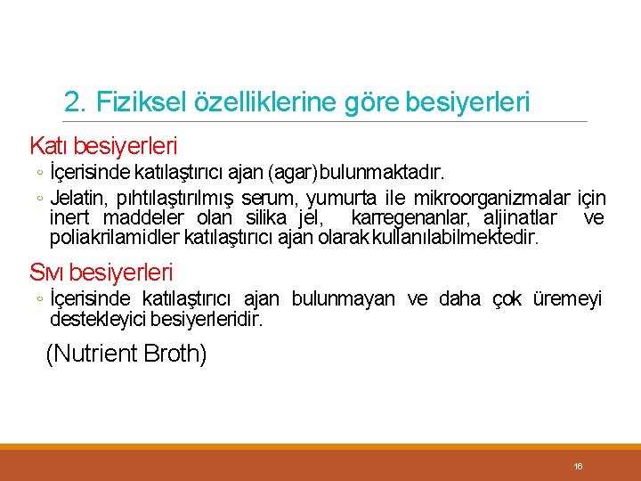 2. Fiziksel özelliklerine göre besiyerleri Katı besiyerleri ◦ İçerisinde katılaştırıcı ajan (agar) bulunmaktadır. ◦