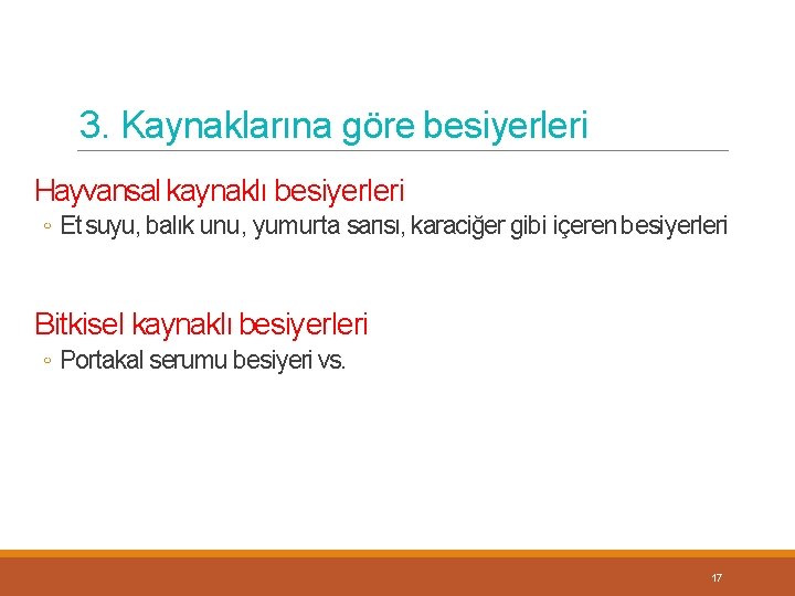 3. Kaynaklarına göre besiyerleri Hayvansal kaynaklı besiyerleri ◦ Et suyu, balık unu, yumurta sarısı,