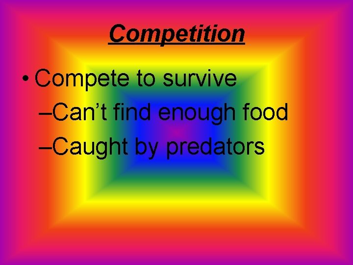 Competition • Compete to survive –Can’t find enough food –Caught by predators 