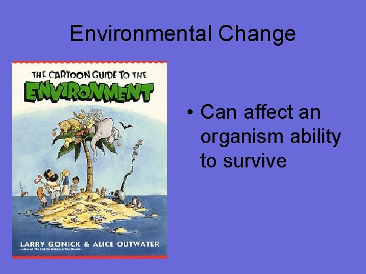 Environmental Change • Can affect an organism ability to survive 