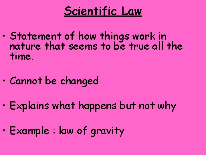 Scientific Law • Statement of how things work in nature that seems to be