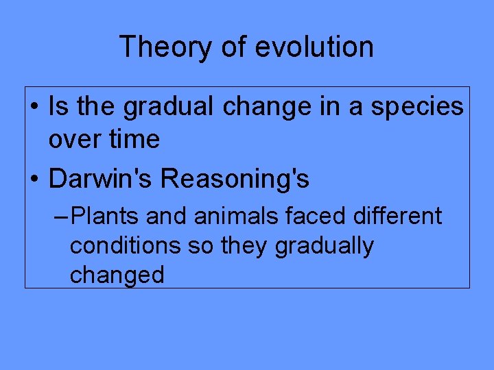 Theory of evolution • Is the gradual change in a species over time •