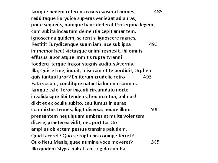 Iamque pedem referens casus evaserat omnes; 485 redditaque Eurydice superas veniebat ad auras, pone