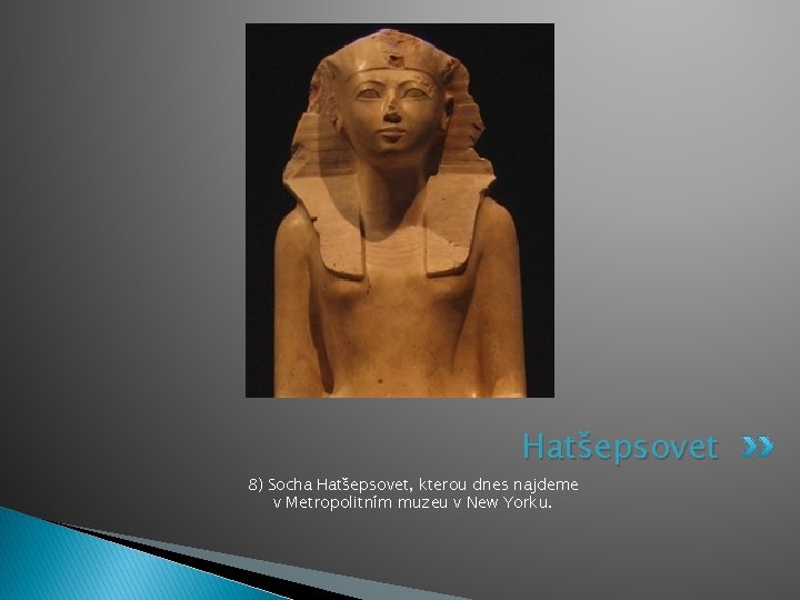 Hatšepsovet 8) Socha Hatšepsovet, kterou dnes najdeme v Metropolitním muzeu v New Yorku. 
