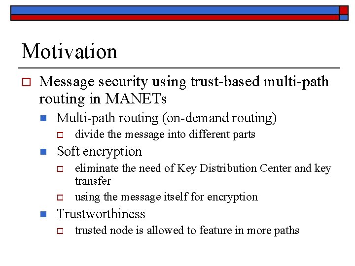 Motivation o Message security using trust-based multi-path routing in MANETs n Multi-path routing (on-demand