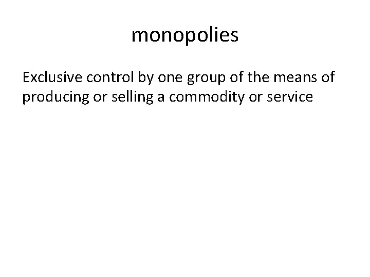 monopolies Exclusive control by one group of the means of producing or selling a