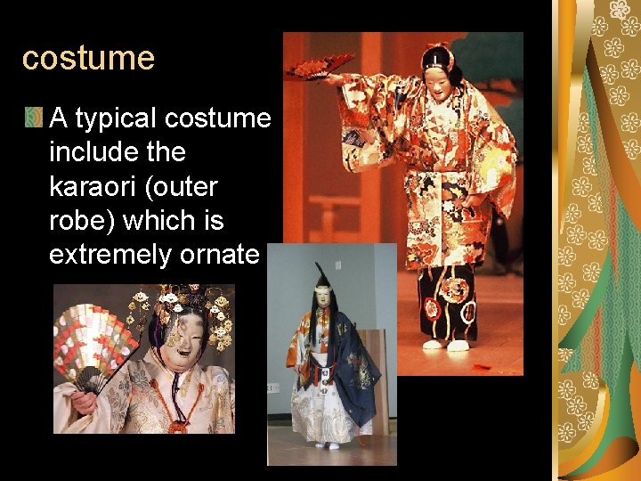 costume A typical costume include the karaori (outer robe) which is extremely ornate 