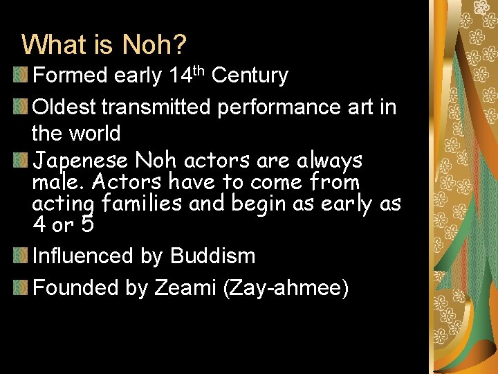 What is Noh? Formed early 14 th Century Oldest transmitted performance art in the