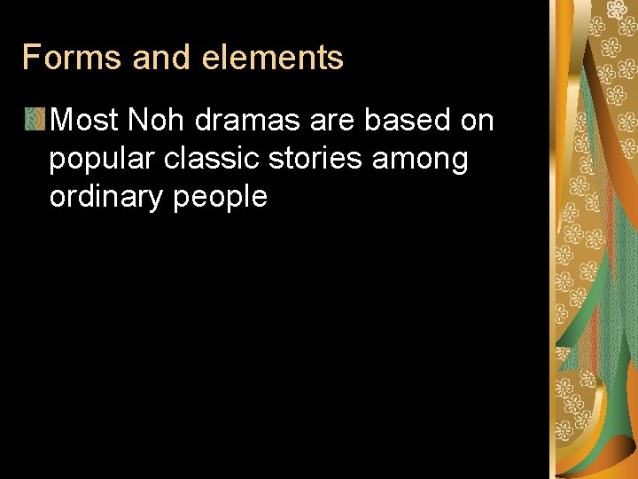 Forms and elements Most Noh dramas are based on popular classic stories among ordinary