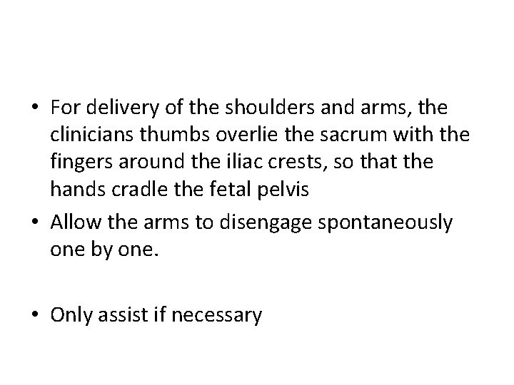  • For delivery of the shoulders and arms, the clinicians thumbs overlie the